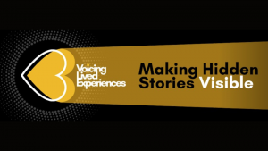 Voicing Lived Experiences Logo. Text: Making Hidden Stories Visible against a black and gold background.